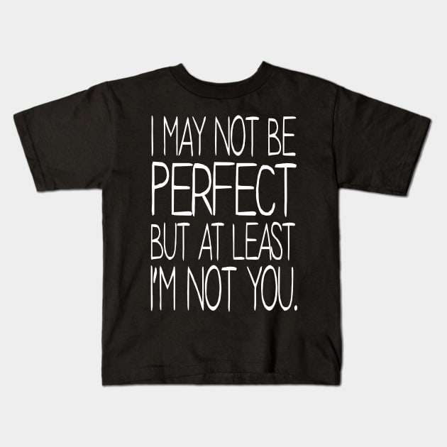 I may not be Perfect but at least I'm not You Kids T-Shirt by KewaleeTee